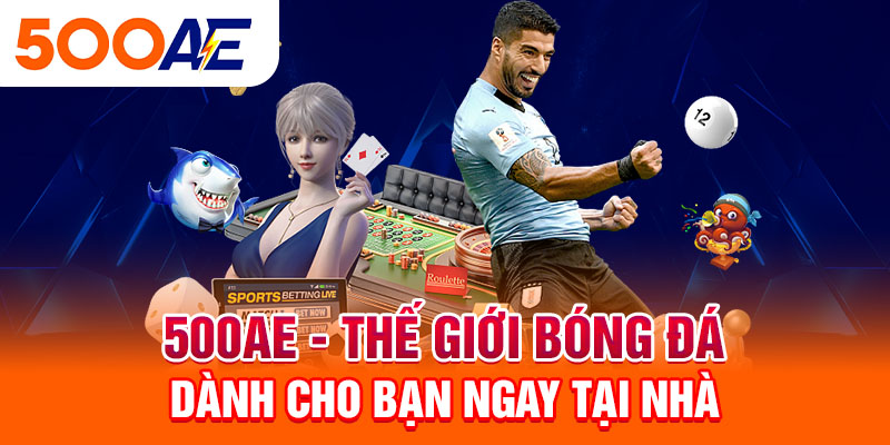 500Ae - Thế giới bóng đá dành cho bạn ngay tại nhà