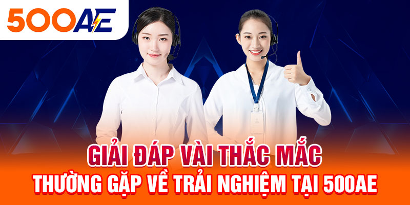 Giải đáp vài thắc mắc thường gặp về trải nghiệm tại 500Ae